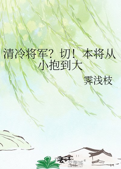 《清冷將軍?切!本將從小抱到大》